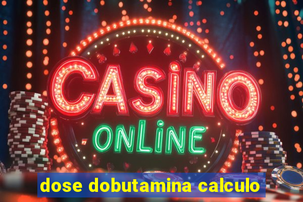 dose dobutamina calculo